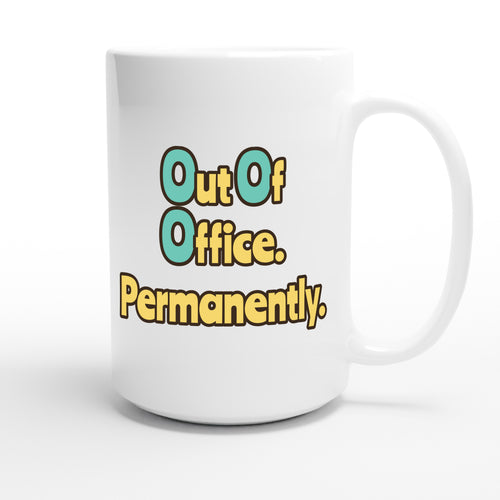 Out Of Office. Permanently. — funny 15oz white coffee mug