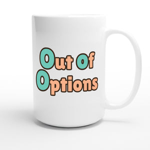 Out of Options — funny 15oz white coffee mug
