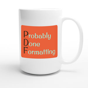Probably Done Formatting — funny 15oz white coffee mug