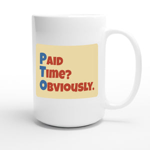 Paid Time? Obviously. — funny 15oz white coffee mug