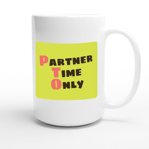 Partner Time Only — funny 15oz white coffee mug