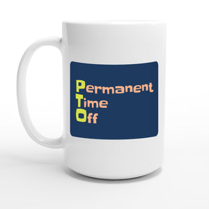 Permanent Time Off — 15oz coffee mug, other side