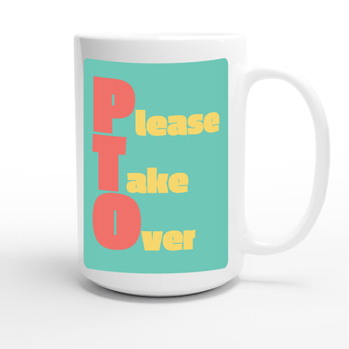 Please Take Over — funny 15oz white coffee mug