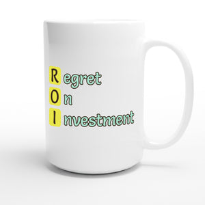 Regret On Investment — funny 15oz white coffee mug