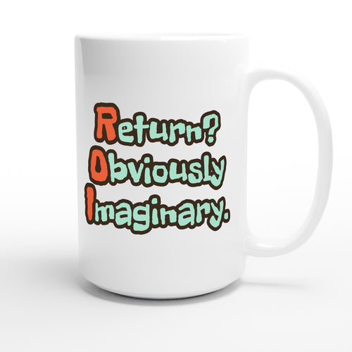 Return? Obviously Imaginary. — funny 15oz white coffee mug