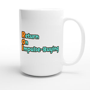 Return on Impulse-Buying — funny 15oz white coffee mug