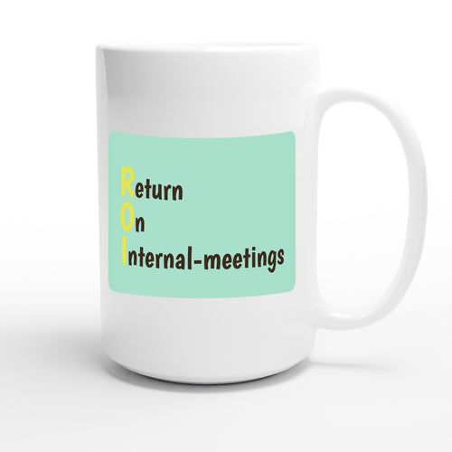 Return On Internal-meetings — funny 15oz white coffee mug