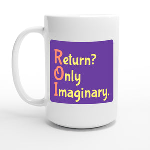 Return? Only Imaginary. — 15oz coffee mug, other side