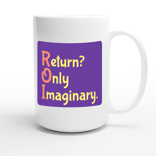 Return? Only Imaginary. — funny 15oz white coffee mug