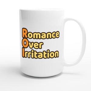 Romance Over Irritation — funny 15oz white coffee mug