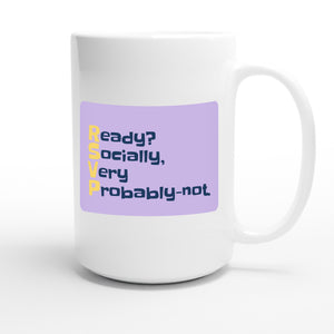 Ready? Socially, Very Probably-not. — funny 15oz white coffee mug