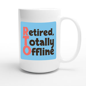Retired, Totally Offline — funny 15oz white coffee mug