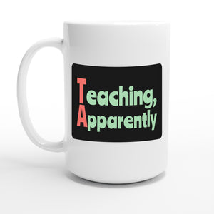 Teaching, Apparently — 15oz coffee mug, other side