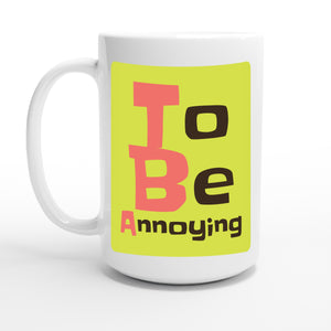 To Be Annoying — 15oz coffee mug, other side