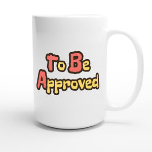 To Be Approved — funny 15oz white coffee mug