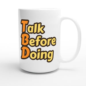 Talk Before Doing — funny 15oz white coffee mug