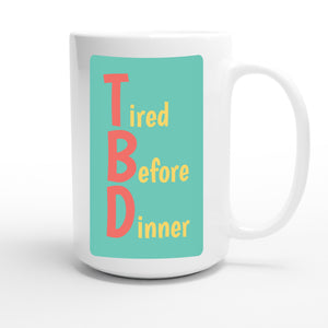 Tired Before Dinner — funny 15oz white coffee mug