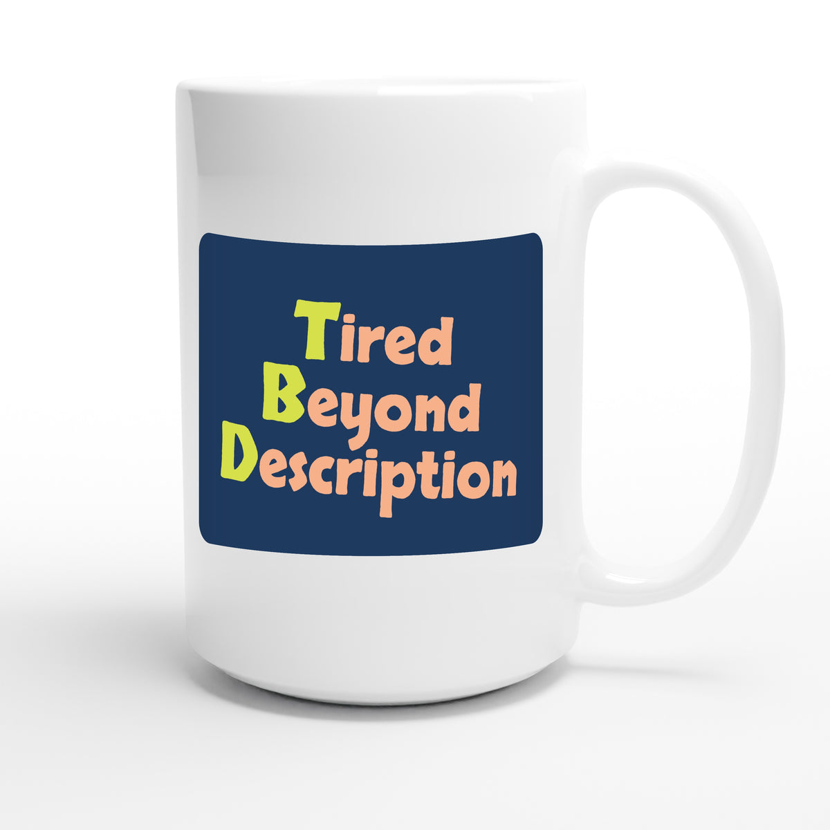 Tired Beyond Description — funny 15oz white coffee mug