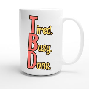 Tired. Busy. Done. — funny 15oz white coffee mug