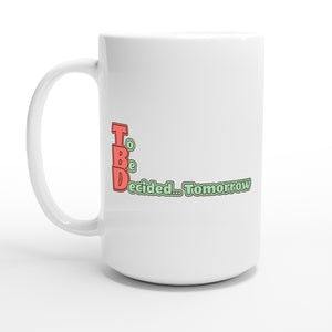To Be Decided... Tomorrow — 15oz coffee mug, other side