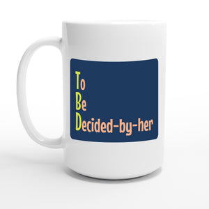 To Be Decided-by-her — 15oz coffee mug, other side