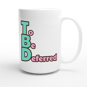 To Be Deferred — funny 15oz white coffee mug