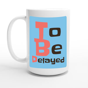 To Be Delayed — 15oz coffee mug, other side
