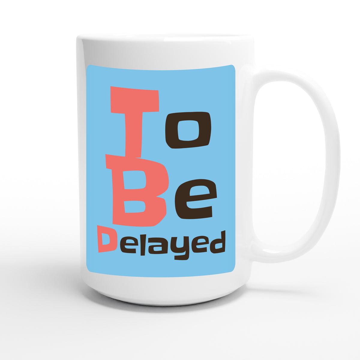 To Be Delayed — funny 15oz white coffee mug