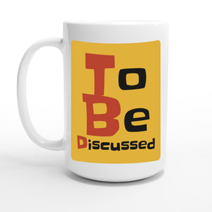 To Be Discussed — 15oz coffee mug, other side