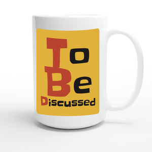 To Be Discussed — funny 15oz white coffee mug