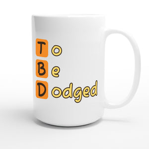 To Be Dodged — funny 15oz white coffee mug