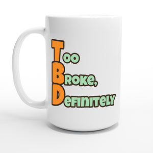 Too Broke, Definitely — 15oz coffee mug, other side