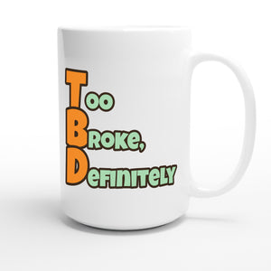Too Broke, Definitely — funny 15oz white coffee mug