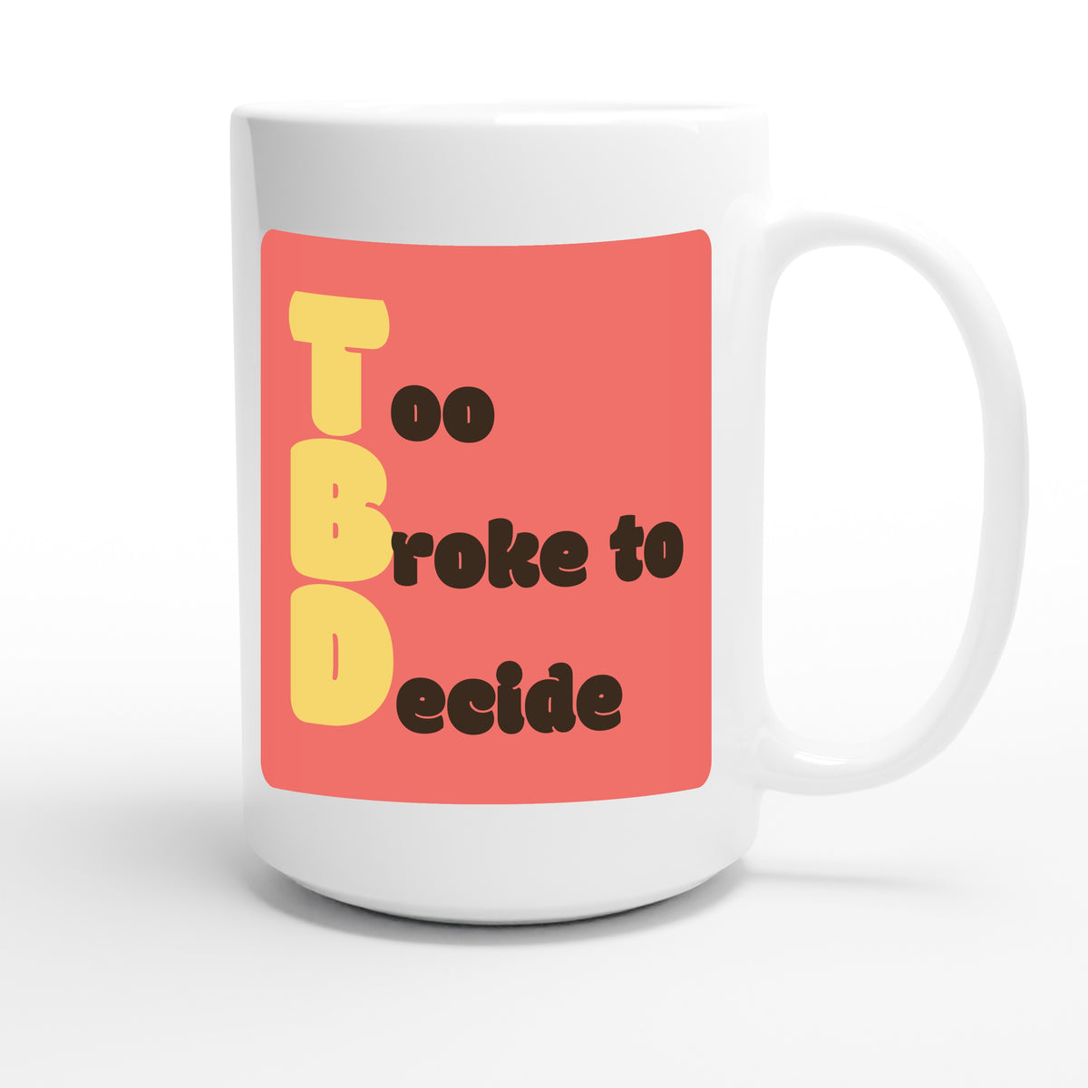 Too Broke to Decide — funny 15oz white coffee mug