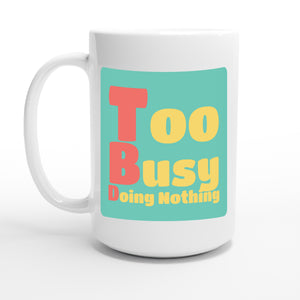 Too Busy Doing Nothing — 15oz coffee mug, other side