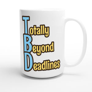 Totally Beyond Deadlines — funny 15oz white coffee mug