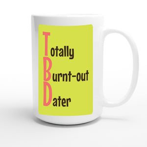 Totally Burnt-out Dater — funny 15oz white coffee mug