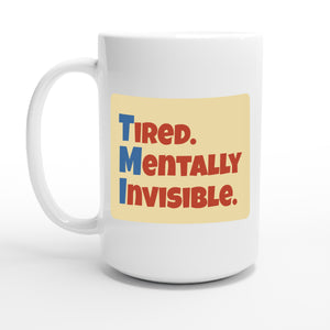 Tired. Mentally Invisible. — 15oz coffee mug, other side
