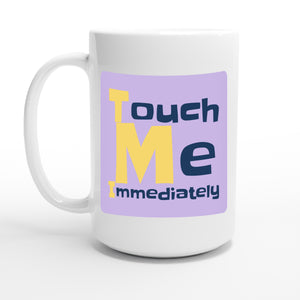 Touch Me Immediately — 15oz coffee mug, other side