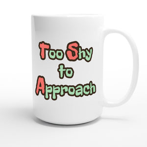 Too Shy to Approach — funny 15oz white coffee mug