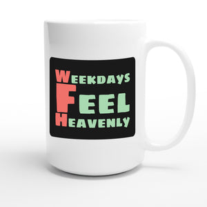 Weekdays Feel Heavenly — funny 15oz white coffee mug