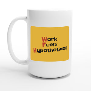 Work Feels Hypothetical — 15oz coffee mug, other side