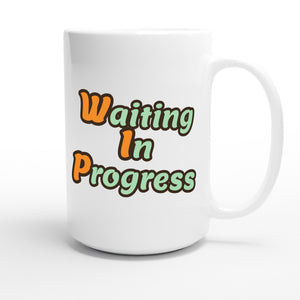 Waiting In Progress — funny 15oz white coffee mug