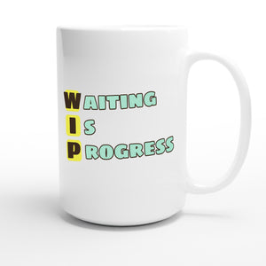 Waiting Is Progress — funny 15oz white coffee mug