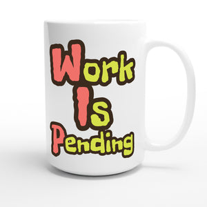 Work Is Pending — funny 15oz white coffee mug