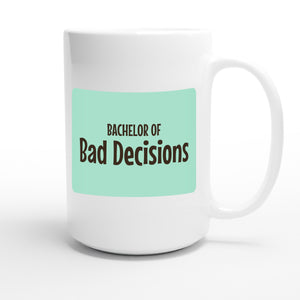 Bachelor of Bad Decisions — funny 15oz white coffee mug