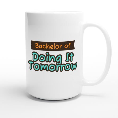 Bachelor of Doing It Tomorrow — funny 15oz white coffee mug