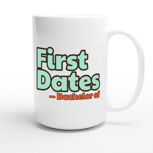 Bachelor of First Dates — funny 15oz white coffee mug