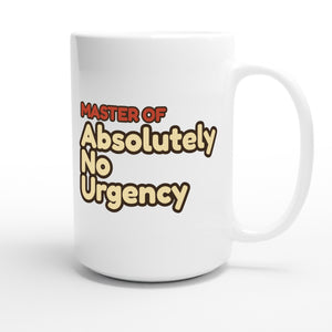 Master of Absolutely No Urgency — funny 15oz white coffee mug