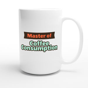 Master of Coffee Consumption — funny 15oz white coffee mug